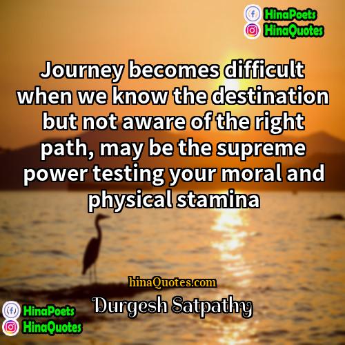 Durgesh Satpathy Quotes | Journey becomes difficult when we know the